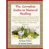 Complete Guide to Natural Healing: A Natural Approach to Healing the Body and Maintaining Optimal Health Using Herbal Supplements, Vitamins, Minerals, – Author Dr. Michael Chillemi