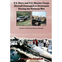  U.S. Navy and U.S. Marine Corps Aircraft Damaged or Destroyed During the Vietnam War. Volume 2: Listed by Bureau Number – Douglas E. Campbell