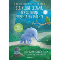 Der kleine Elefant, der so gerne einschlafen möchte – Carl-Johan Forssén Ehrlin,Sydney Hanson,Greta Gold