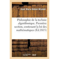 Philosophie de la Technie Algorithmique. Premiere Section, Contenant La Loi Supreme – Hoene-Wro Ski-J,Jozef Maria Hoene-Wronski