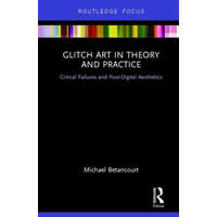  Glitch Art in Theory and Practice – Michael Betancourt