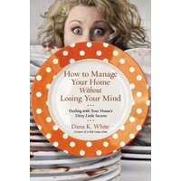  How to Manage Your Home Without Losing Your Mind – Dana K. White
