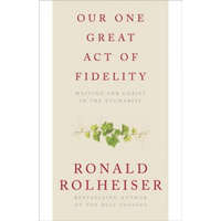 Our One Great Act of Fidelity – Ronald Rolheiser