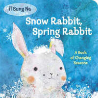 Snow Rabbit, Spring Rabbit: A Book of Changing Seasons – Il Sung Na
