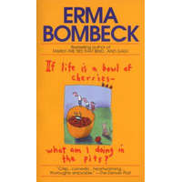  If Life Is a Bowl of Cherries What Am I Doing in the Pits – Erma Bombeck