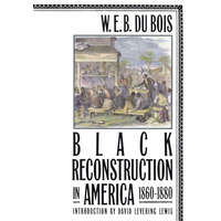  Black Reconstruction in America, 1860-1880 – W. E. B. Du Bois,David Levering Lewis