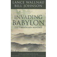 Invading Babylon – Bill Johnson,Lance Wallnau,Alan Vincent,C. Peter Wagner,Che Ahn