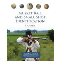  Musket Ball and Small Shot Identification – Daniel M. Sivilich,David Gerald Orr,Douglas D. Scott,Henry M. Miller