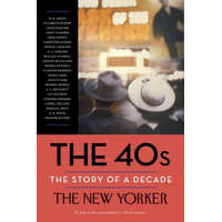  40s: The Story of a Decade – The New Yorker,Henry Finder,Giles Harvey,David Remnick,Elizabeth Bishop