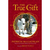 The True Gift – Patricia MacLachlan,Brian Floca