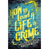  How to Lead a Life of Crime – Kirsten Miller