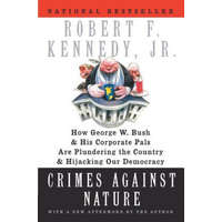  Crimes Against Nature: How George W. Bush and His Corporate Pals Are Plundering the Country and Hijacking Our Democracy – Robert F. Kennedy