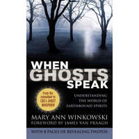 When Ghosts Speak: Understanding the World of Earthbound Spirits – Mary Ann Winkowski,James Van Praagh