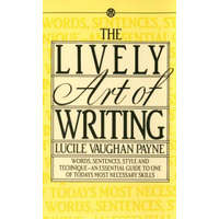 The Lively Art of Writing: Words, Sentences, Style and Technique--An Essential Guide to One of Todays Most Necessary Skills – Lucile Vaughan Payne