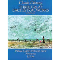  Three Great Orchestral Works in Full Score: Prelude A L'Apres-MIDI D'Un Faune, Nocturnes, La Mer – Claude Debussy
