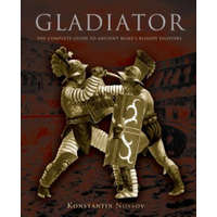  Gladiator: The Complete Guide to Ancient Rome's Bloody Fighters – Konstantin Nossov