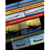  8th Army Air Force in Color: As Seen Through Eyes of Kodak Film – Nathan Howland