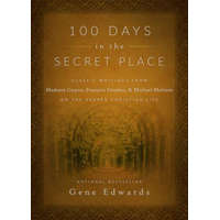 100 Days in the Secret Place: Classic Writings from Madame Guyon, Francois Fenelon, and Michael Molinos on the Deeper Christian Life – Gene Edwards