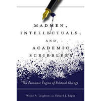  Madmen, Intellectuals, and Academic Scribblers – Wayne A. Leighton,Edward J. Lopez