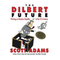  The Dilbert Future: Thriving on Stupidity in the 21st Century – Scott Adams