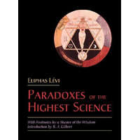  The Paradoxes of the Highest Science: With Footnotes by a Master of the Wisdom – Eliphas Levi,R. A. Gilbert