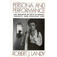 Persona and Performance: The Meaning of Role in Drama, Therapy, and Everyday Life – Robert J. Landy