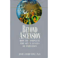Beyond Ascension: How to Complete the Seven Levels of Initiation – Joshua David Stone