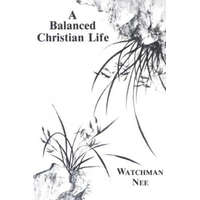 Balanced Christian Life: – Watchman Nee,Stephen Kaung