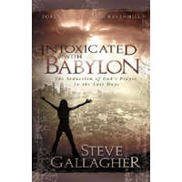  Intoxicated with Babylon: The Seduction of God's People in the Last Days – Steve Gallagher