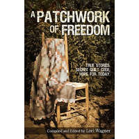  A Patchwork of Freedom: True Stories. Secret Quilt Code. Hope for Today. – Lori Wagner