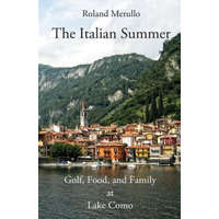 The Italian Summer: Golf, Food, and Family at Lake Como – Roland Merullo