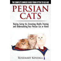  Persian Cats - The Complete Owners Guide from Kitten to Old Age. Buying, Caring For, Grooming, Health, Training and Understanding Your Persian Cat. – Rosemary Kendall