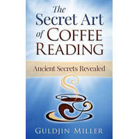 The Secret Art of Coffee Reading: Ancient Secret Revealed – Guldjin Miller