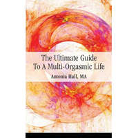  Ultimate Guide to a Multi-Orgasmic Life – Antonia Hall