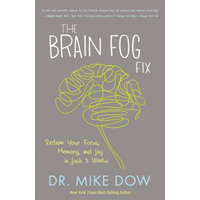  The Brain Fog Fix: Reclaim Your Focus, Memory, and Joy in Just 3 Weeks – Mike Dow