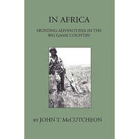  In Africa - Hunting Aventures In The Big Game Country – John T. McCutcheon