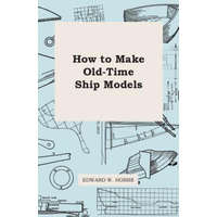How to Make Old-Time Ship Models – Edward W. Hobbs