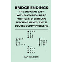Bridge Endings - The End Game Made Easy with 30 Common Basic Positions, 24 Endplays Teaching Hands, and 50 Double Dummy Problems – Raphael Cioffi