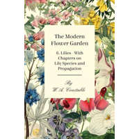  Modern Flower Garden 6. Lilies - With Chapters on Lily Species and Propagation – W. A Constable
