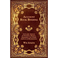  Account Book Binding - A Classic Article on Folding, Sewing, Equipment and Other Aspects of Bookbinding – Wm Atkins