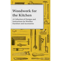  Woodwork for the Kitchen - A Collection of Designs and Instructions for Wooden Furniture and Accessories – Anon