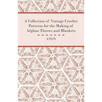 A Collection of Vintage Crochet Patterns for the Making of Afghan Throws and Blankets – Anon