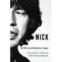 Mick: The Wild Life and Mad Genius of Jagger – Christopher Anderson