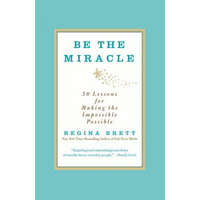 Be the Miracle: 50 Lessons for Making the Impossible Possible – Regina Brett