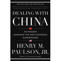 Dealing with China: An Insider Unmasks the New Economic Superpower – Henry M. Paulson