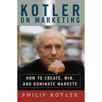 Kotler on Marketing: How to Create, Win, and Dominate Markets – Philip Kotler