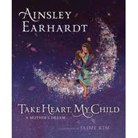 Take Heart, My Child: A Mother's Dream – Ainsley Earhardt,Kathryn Cristaldi,Jaime Kim