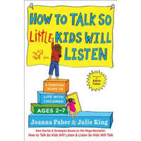  How to Talk So Little Kids Will Listen: A Survival Guide to Life with Children Ages 2-7 – Joanna Faber,Julie King