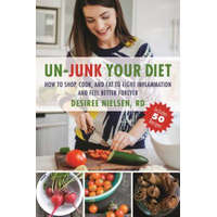  Un-Junk Your Diet: How to Shop, Cook, and Eat to Fight Inflammation and Feel Better Forever – Desiree Nielsen