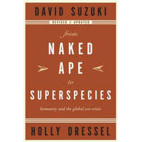 From Naked Ape to Superspecies: Humanity and the Global Eco-Crisis – David T. Suzuki, Holly Dressel